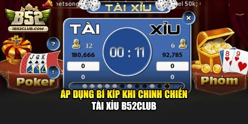 Áp dụng bí kíp khi chinh chiến Tài Xỉu B52club