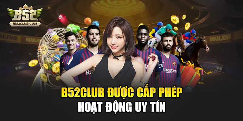 B52club được cấp phép hoạt động uy tín