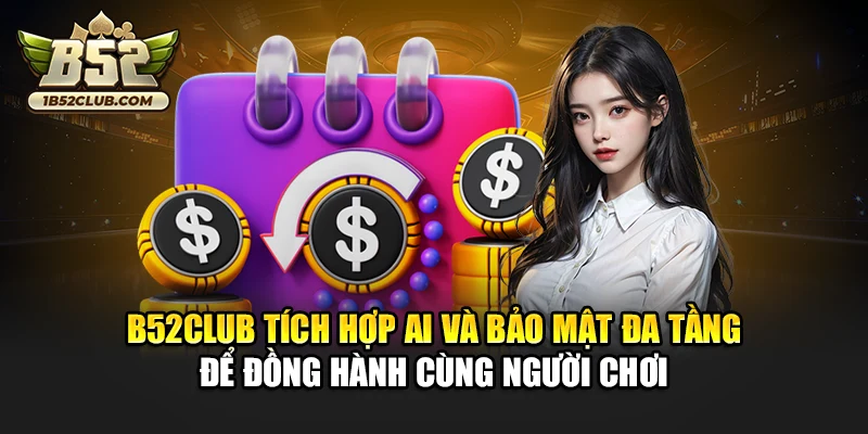 B52club tích hợp AI và bảo mật đa tầng để đồng hành cùng người chơi