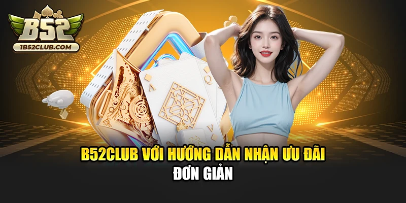 B52club với hướng dẫn nhận ưu đãi đơn giản