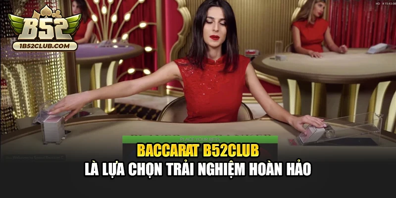 Baccarat B52club là lựa chọn trải nghiệm hoàn hảo