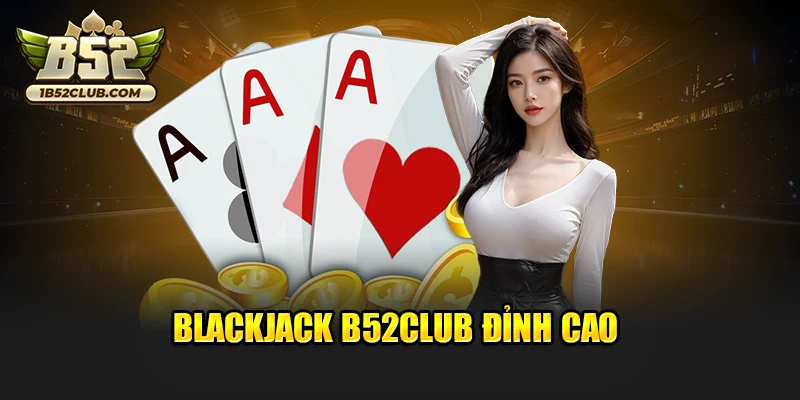 Blackjack B52club đỉnh cao
