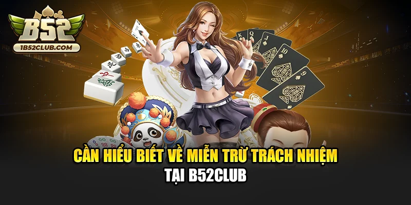Cần hiểu biết về miễn trừ trách nhiệm tại B52club