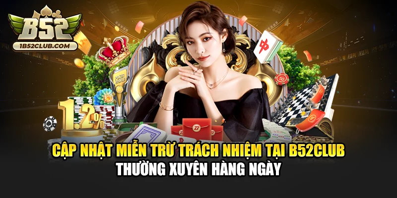 Cập nhật miễn trừ trách nhiệm tại B52club thường xuyên hàng ngày