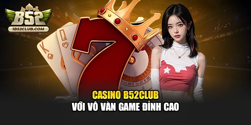 Casino B52club với vô vàn game đỉnh cao
