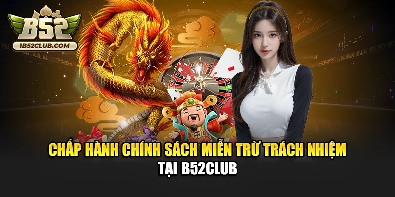 Chấp hành chính sách miễn trừ trách nhiệm tại B52club