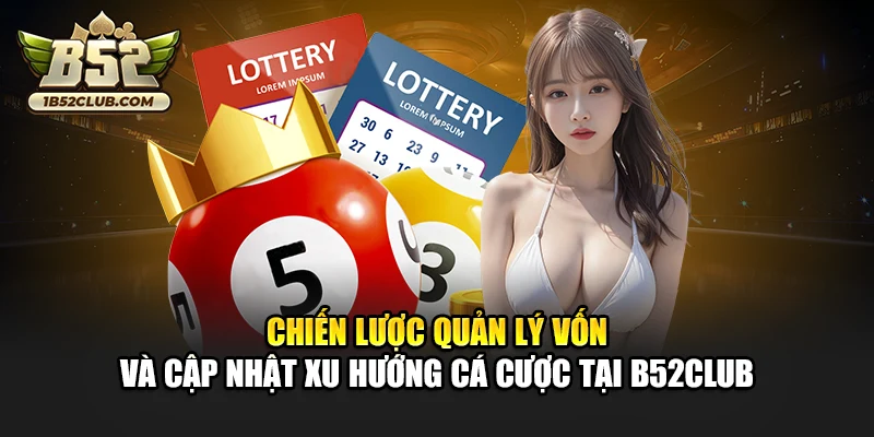 Chiến lược quản lý vốn và cập nhật xu hướng cá cược tại B52club