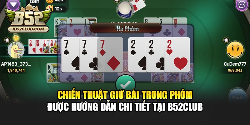 Chiến thuật giữ bài trong phỏm được hướng dẫn chi tiết tại B52club
