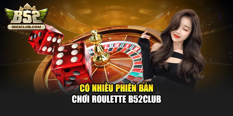 Có nhiều phiên bản chơi Roulette B52club