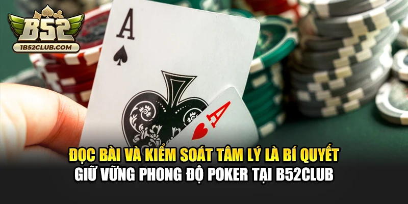 Đọc bài và kiểm soát tâm lý là bí quyết giữ vững phong độ poker tại B52club