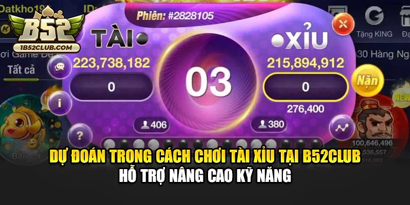 Dự đoán trong cách chơi tài xỉu tại B52club hỗ trợ nâng cao kỹ năng