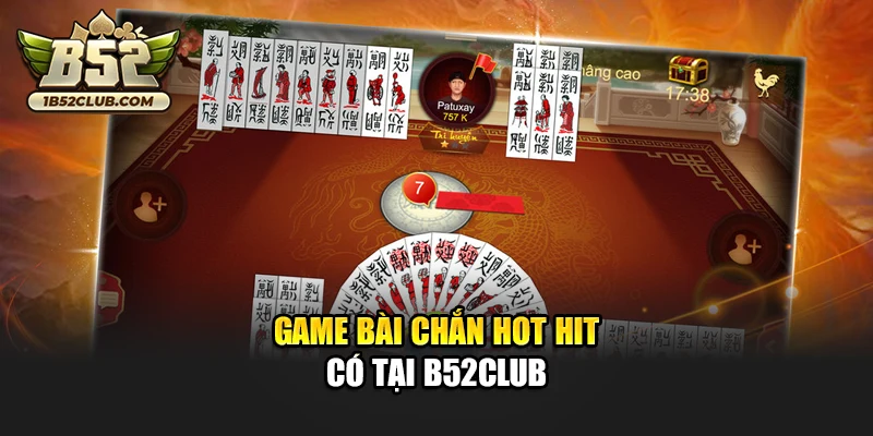 Game bài Chắn hot hit có tại B52club