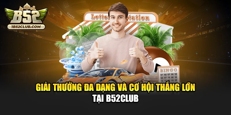 Giải thưởng đa dạng và cơ hội thắng lớn tại B52club