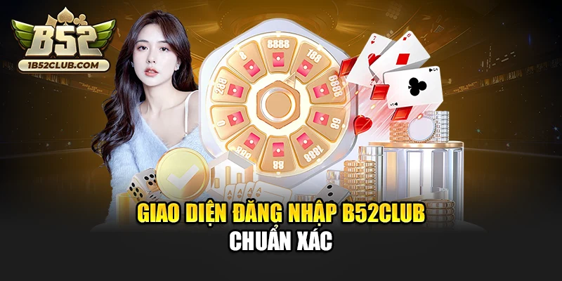 Giao diện đăng nhập B52Club chuẩn xác