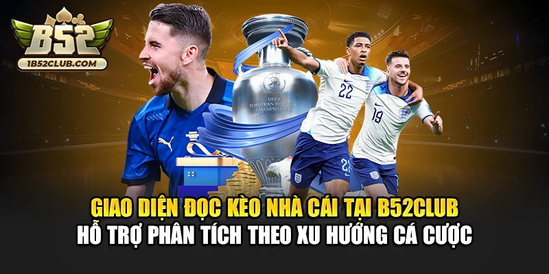 Giao diện đọc kèo nhà cái tại B52club hỗ trợ phân tích theo xu hướng cá cược