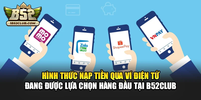 Hình thức nạp tiền qua ví điện tử đang được lựa chọn hàng đầu tại B52club