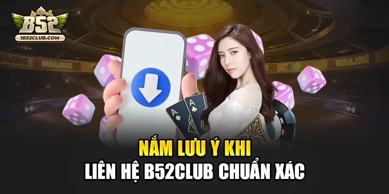 Nắm lưu ý khi liên hệ B52club chuẩn xác
