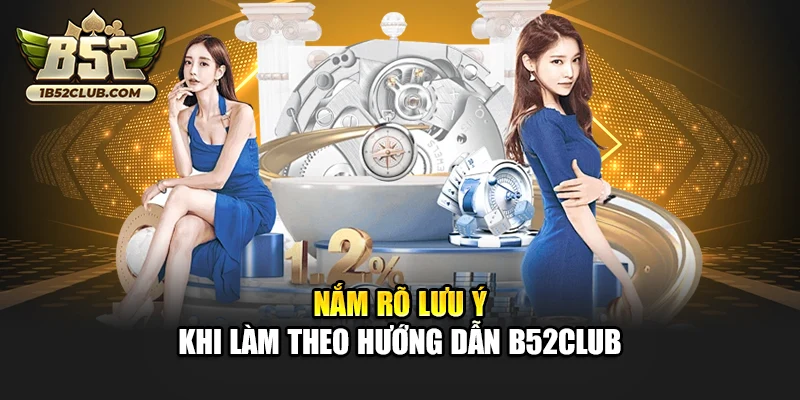 Nắm rõ lưu ý khi làm theo hướng dẫn B52club