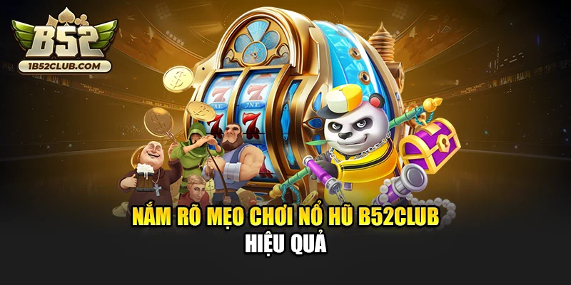 Nắm rõ mẹo chơi nổ hũ B52club hiệu quả