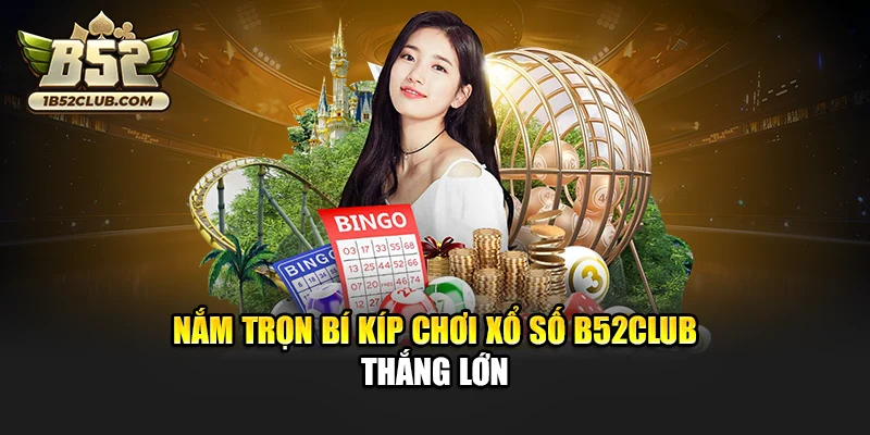 Nắm trọn bí kíp chơi xổ số B52club thắng lớn