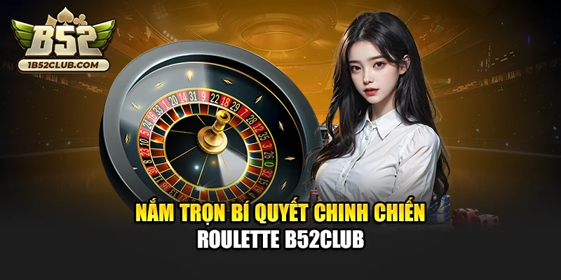 Nắm trọn bí quyết chinh chiến Roulette B52club