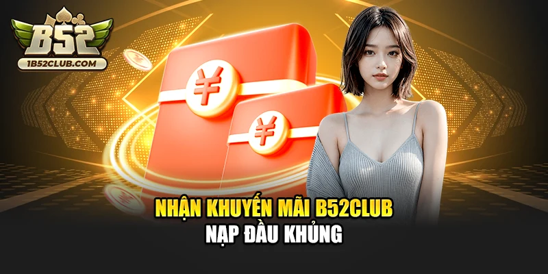 Nhận khuyến mãi B52club nạp đầu khủng