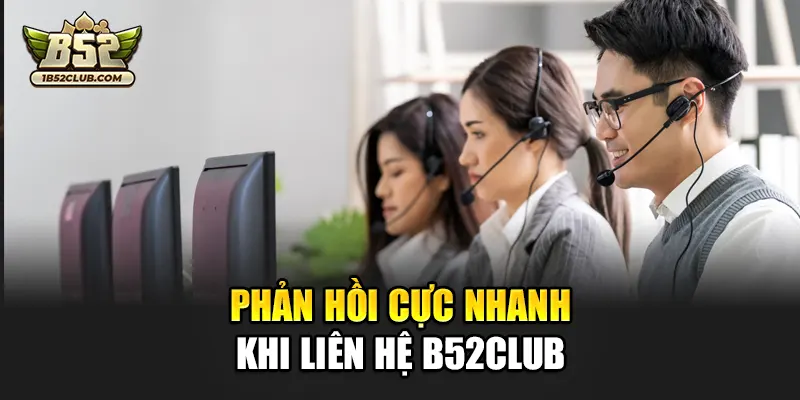 Phản hồi cực nhanh khi liên hệ B52club