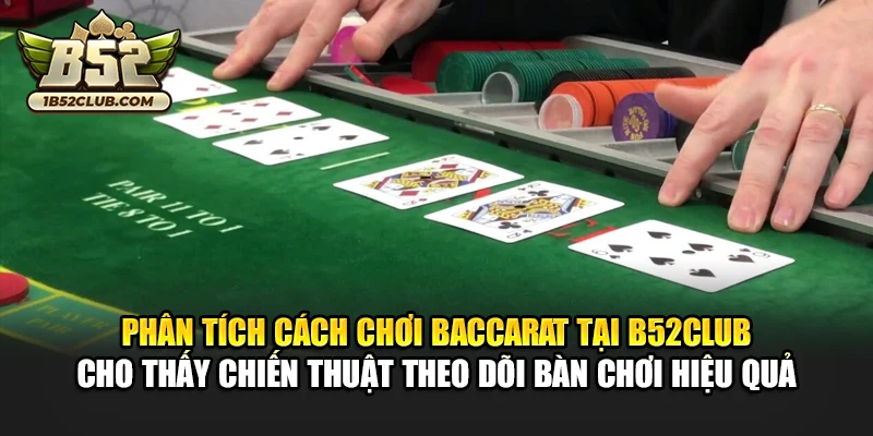 Phân tích cách chơi baccarat tại B52club cho thấy chiến thuật theo dõi bàn chơi hiệu quả