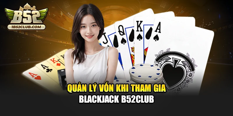 Quản lý vốn khi tham gia Blackjack B52club