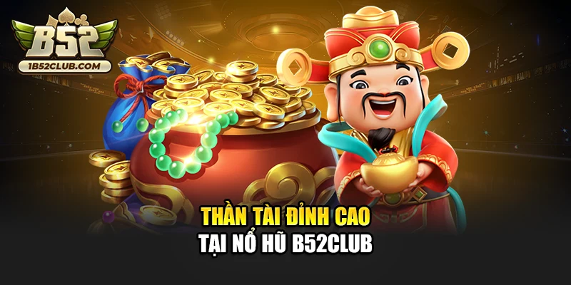 Thần Tài đỉnh cao tại nổ hũ B52club