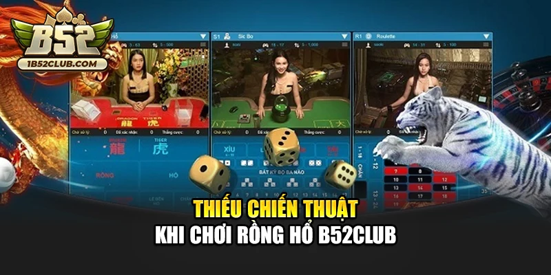 Thiếu chiến thuật khi chơi Rồng Hổ B52club