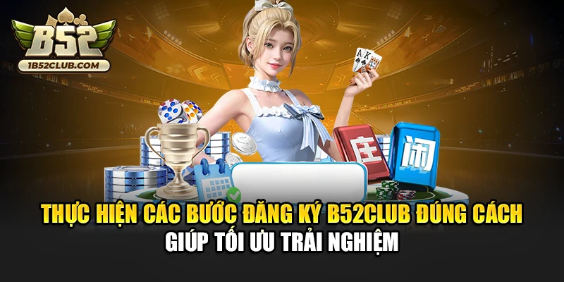 Thực hiện các bước đăng ký B52club đúng cách giúp tối ưu trải nghiệm