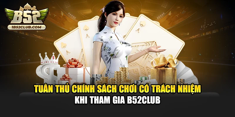 Tuân thủ chính sách chơi có trách nhiệm khi tham gia B52club