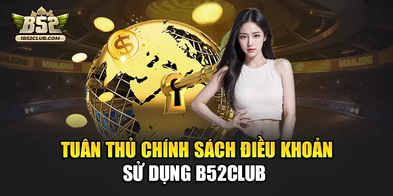 Tuân thủ chính sách điều khoản sử dụng B52club
